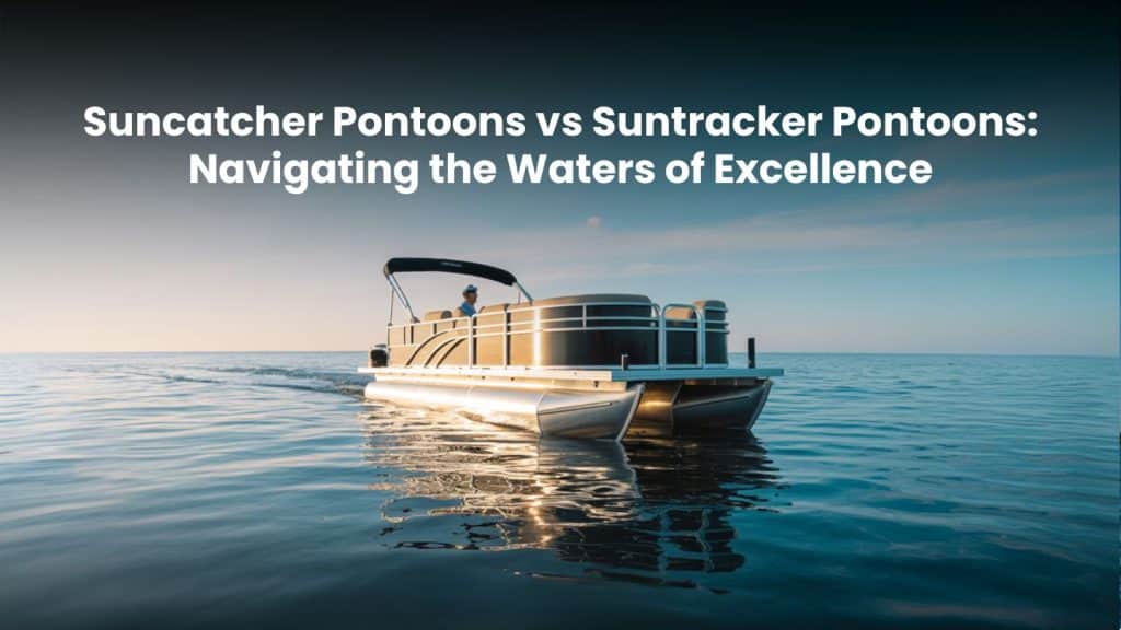 SunCatcher Pontoons vs SunTracker Pontoons: Navigating the Waters of Excellence